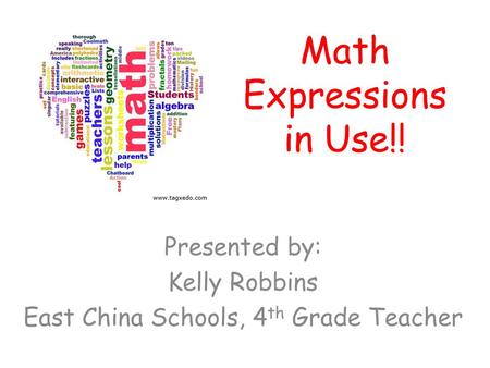 Math Expressions in Use!! Presented by: Kelly Robbins East China Schools, 4 th Grade Teacher.