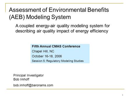 1 Assessment of Environmental Benefits (AEB) Modeling System A coupled energy-air quality modeling system for describing air quality impact of energy efficiency.