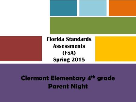 Florida Standards Assessments (FSA) Spring 2015 Clermont Elementary 4 th grade Parent Night.