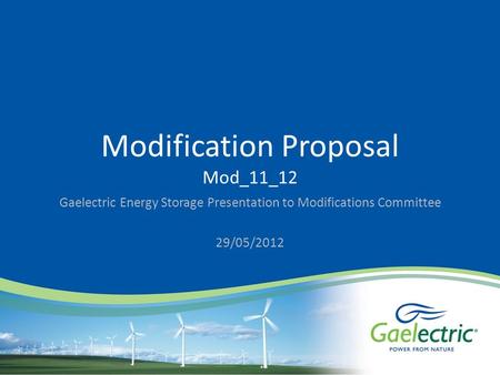 Modification Proposal Mod_11_12 Gaelectric Energy Storage Presentation to Modifications Committee 29/05/2012.