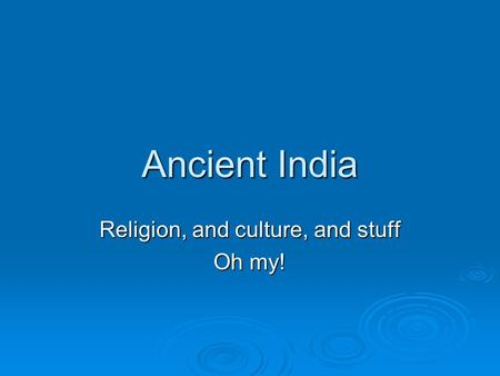 Ancient India Religion, and culture, and stuff Oh my!