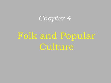Chapter 4 Folk and Popular Culture. Folk & Popular Culture I.Intro A. Culture combines values, material artifacts, & political institutions B. Habit vs.