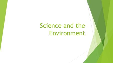 Science and the Environment. The Environment  What do you think of when your hear the word “environment”?