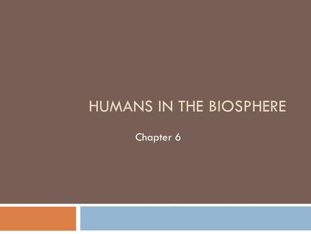 HUMANS IN THE BIOSPHERE Chapter 6. A Changing Landscape  Growing populations depend on the limited natural resources of earth for survival.  Humans.