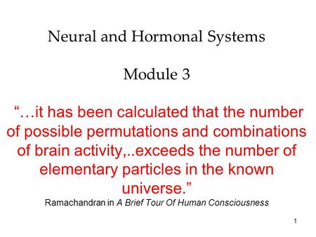 1 Neural and Hormonal Systems Module 3 “…it has been calculated that the number of possible permutations and combinations of brain activity,..exceeds the.