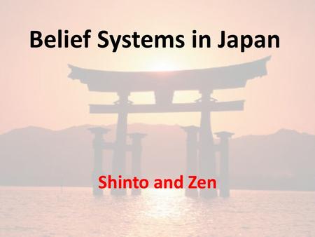 Belief Systems in Japan Shinto and Zen. Today’s Goals I Can… Describe the Japanese business model and explain how it is different than the American model.