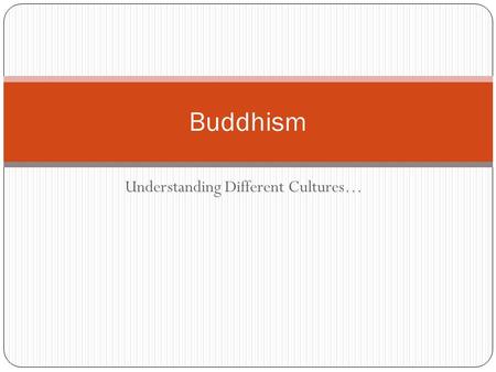 Understanding Different Cultures… Buddhism. After Viewing: Students will understand the basic ideas related to Buddhism Students will understand the idea.