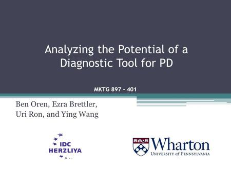 Analyzing the Potential of a Diagnostic Tool for PD Ben Oren, Ezra Brettler, Uri Ron, and Ying Wang MKTG 897 - 401.