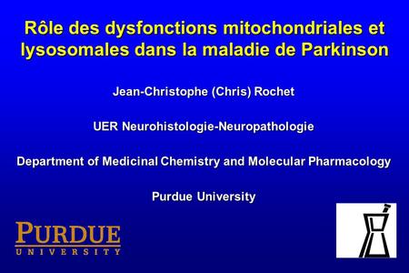 Rôle des dysfonctions mitochondriales et lysosomales dans la maladie de Parkinson Jean-Christophe (Chris) Rochet UER Neurohistologie-Neuropathologie Department.