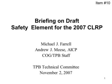1 Briefing on Draft Safety Element for the 2007 CLRP Michael J. Farrell Andrew J. Meese, AICP COG/TPB Staff TPB Technical Committee November 2, 2007 Item.