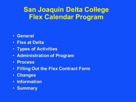 San Joaquin Delta College Flex Calendar Program General Flex at Delta Types of Activities Administration of Program Process Filling Out the Flex Contract.