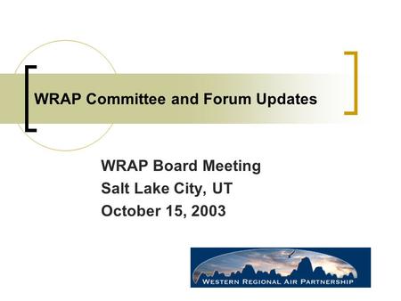 WRAP Committee and Forum Updates WRAP Board Meeting Salt Lake City, UT October 15, 2003.