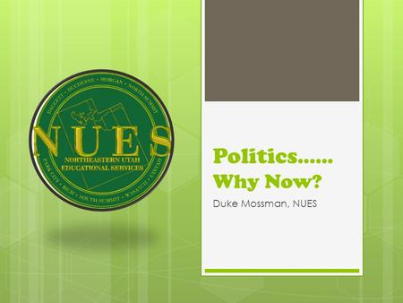 Politics.….. Why Now? Duke Mossman, NUES The Future of Education Depends on it!