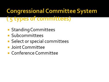  Standing Committees  Subcommittees  Select or special committees  Joint Committee  Conference Committee.