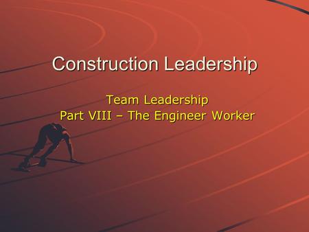 Construction Leadership Team Leadership Part VIII – The Engineer Worker.