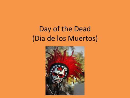 Day of the Dead (Dia de los Muertos). Day of the Dead is celebrated in the following countries: Mexico In some parts of the United States, where there.