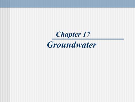 Chapter 17 Groundwater. Figure 17.2 Variations in the Water Table Water tends to mimic the land surface Variations in rainfall & permeability.