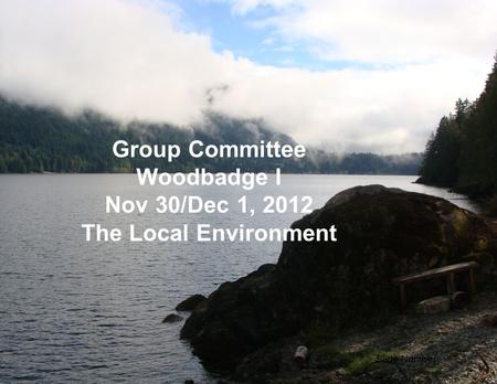 Slide Number1 Group Committee Woodbadge I Nov 30/Dec 1, 2012 The Local Environment.