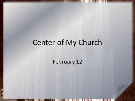 Center of My Church February 12. Think About It … What qualities do you look for when you are trying to decide which church to join? Today we look at.
