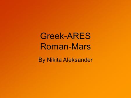 Greek-ARES Roman-Mars By Nikita Aleksander. Sphere of influence He is god of war, blood lust, civil order and manly courage. Was depicted as either a.