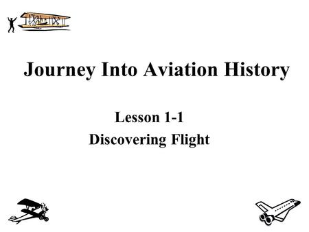 Journey Into Aviation History Lesson 1-1 Discovering Flight.