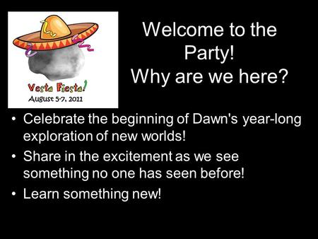 Welcome to the Party! Why are we here? Celebrate the beginning of Dawn's year-long exploration of new worlds! Share in the excitement as we see something.