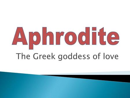 The Greek goddess of love