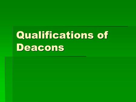Qualifications of Deacons. Dignified  KJV—grave  RSV—serious  NASV—men of dignity  ESV—dignified  NIV—men worthy of respect  BAGD—worthy of respect/honor,