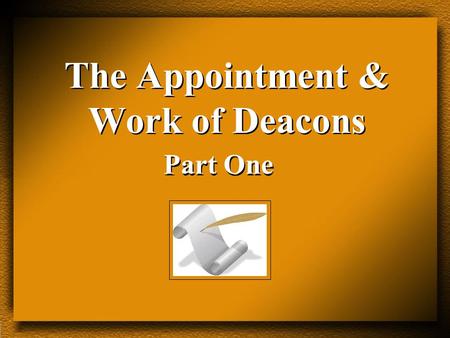 The Appointment & Work of Deacons Part One. The Appointment & Work of Deacons I. Their Appointment. A. The Appointment of the Seven (Acts 6:1-7). Not.