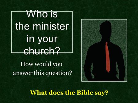 Who is the minister in your church? How would you answer this question? What does the Bible say?