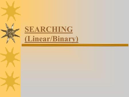SEARCHING (Linear/Binary). Searching Algorithms  method of locating a specific item of information in a larger collection of data.  two popular search.