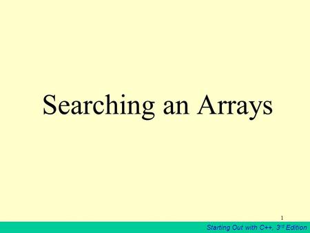 Starting Out with C++, 3 rd Edition 1 Searching an Arrays.