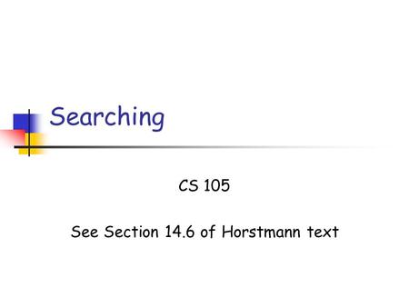 Searching CS 105 See Section 14.6 of Horstmann text.