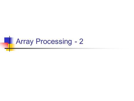 Array Processing - 2. Objectives Demonstrate a swap. Demonstrate a linear search of an unsorted array Demonstrate how to search an array for a high value.