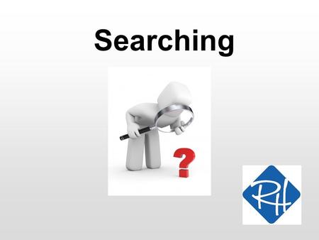 Searching. RHS – SOC 2 Searching A magic trick: –Let a person secretly choose a random number between 1 and 1000 –Announce that you can guess the number.