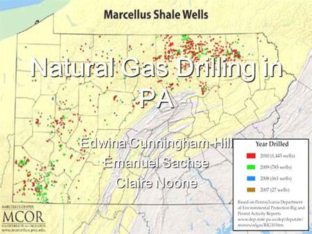 Natural Gas Drilling in PA Edwina Cunningham-Hill Emanuel Sachse Claire Noone.