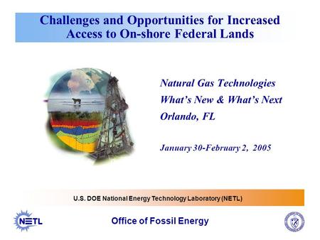 Challenges and Opportunities for Increased Access to On-shore Federal Lands Natural Gas Technologies What’s New & What’s Next Orlando, FL January 30-February.