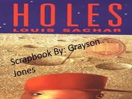 Scrapbook By: Grayson Jones. Genre: Fiction Setting: The setting for Holes is at Camp Green Lake. The name is kind of a contradiction because there is.
