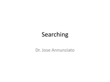 Searching Dr. Jose Annunziato. Linear Search Linear search iterates over an array sequentially searching for a matching element int linearSearch(int haystack[],