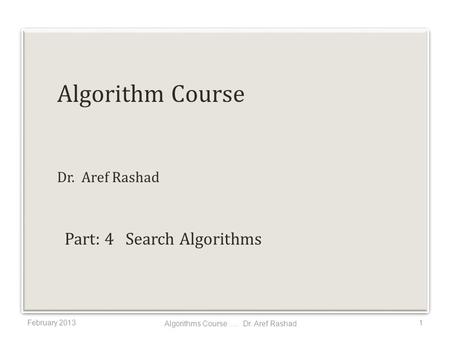 Algorithm Course Dr. Aref Rashad February 20131 Algorithms Course..... Dr. Aref Rashad Part: 4 Search Algorithms.