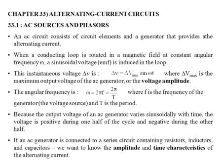 CHAPTER 33) ALTERNATING-CURRENT CIRCUITS 33.1 : AC SOURCES AND PHASORS An ac circuit consists of circuit elements and a generator that provides athe alternating.