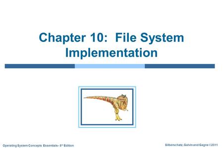 Silberschatz, Galvin and Gagne ©2011 Operating System Concepts Essentials– 8 th Edition Chapter 10: File System Implementation.