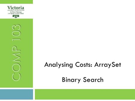 Analysing Costs: ArraySet Binary Search COMP 103.