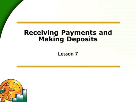 Receiving Payments and Making Deposits Lesson 7. 2 Lesson objectives  To learn how to record customer payments in QuickBooks  To learn how to handle.
