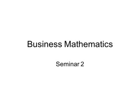 Business Mathematics Seminar 2. Round to a Specific Decimal Place 1. Find the digit in the specified place. 2. Look at the next digit to the right. –If.