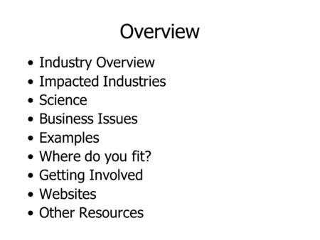 Overview Industry Overview Impacted Industries Science Business Issues Examples Where do you fit? Getting Involved Websites Other Resources.