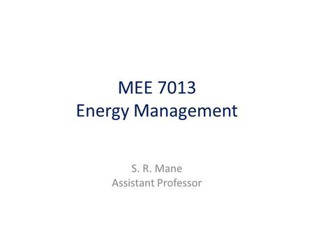 MEE 7013 Energy Management S. R. Mane Assistant Professor.