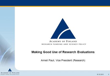 1 18.10.2015 Making Good Use of Research Evaluations Anneli Pauli, Vice President (Research)