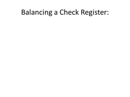 Balancing a Check Register:. Check Register: A personal record of the transactions against a checking account.