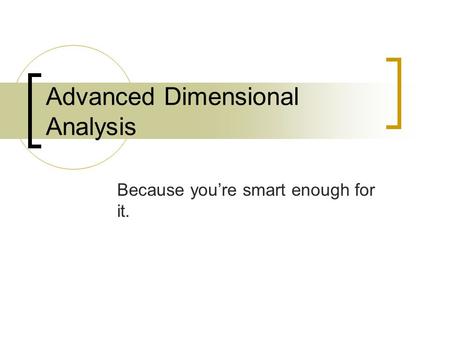 Advanced Dimensional Analysis Because you’re smart enough for it.